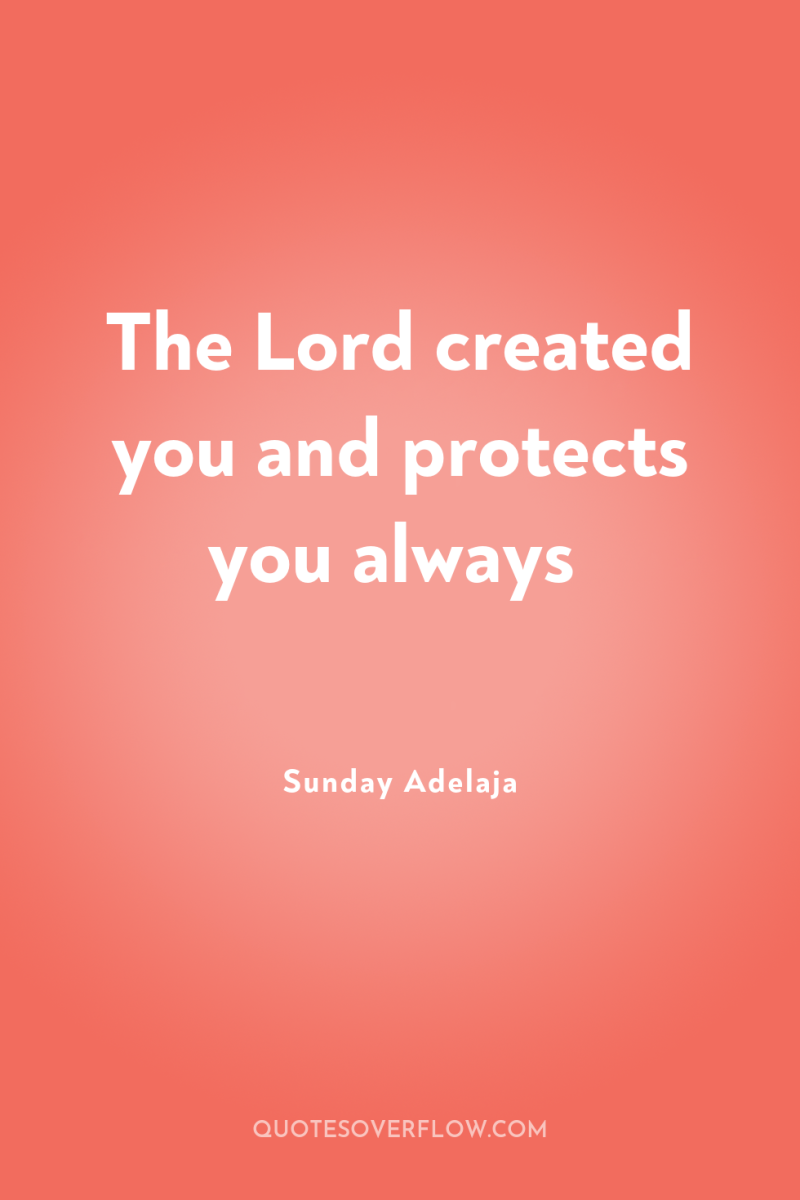 The Lord created you and protects you always 