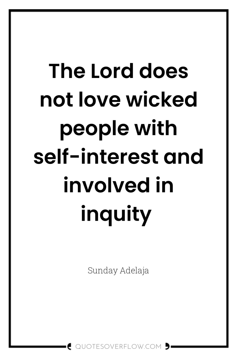 The Lord does not love wicked people with self-interest and...