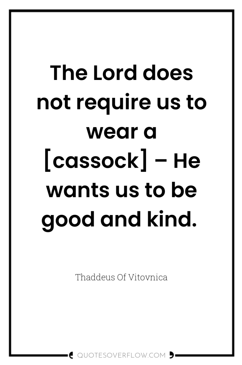 The Lord does not require us to wear a [cassock]...