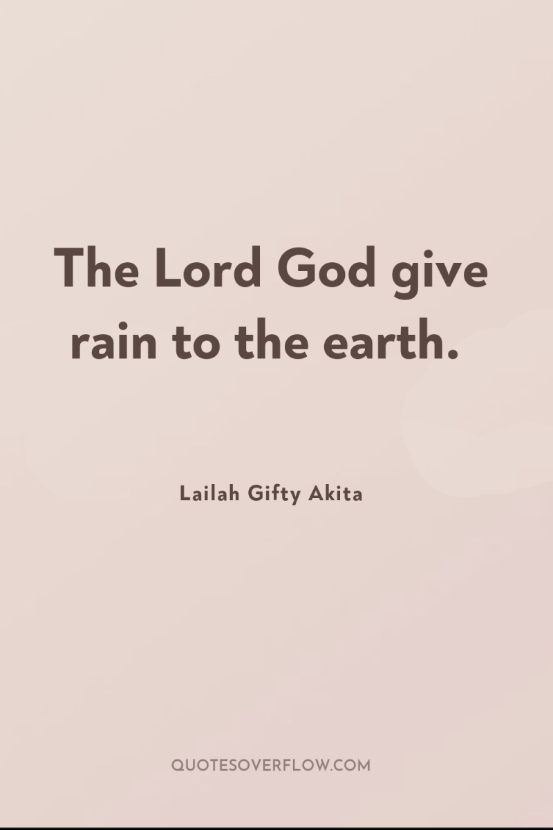 The Lord God give rain to the earth. 