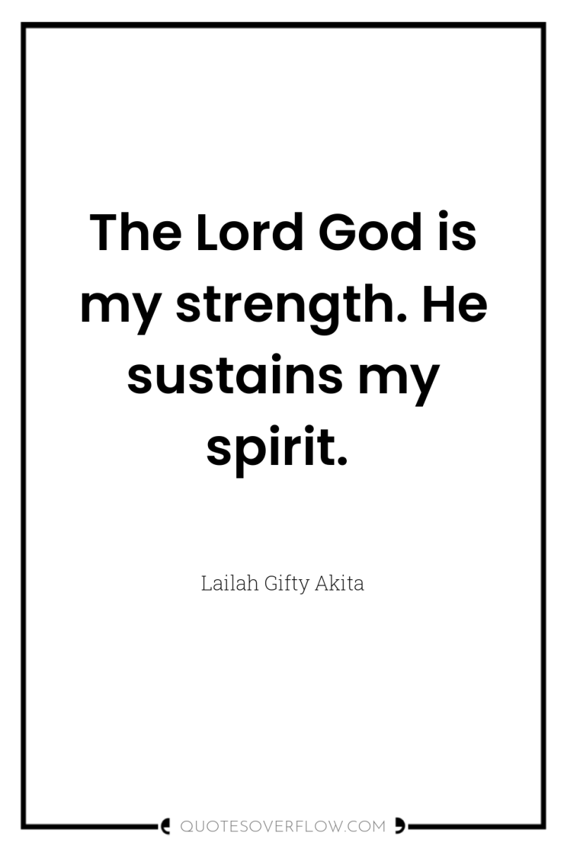 The Lord God is my strength. He sustains my spirit. 
