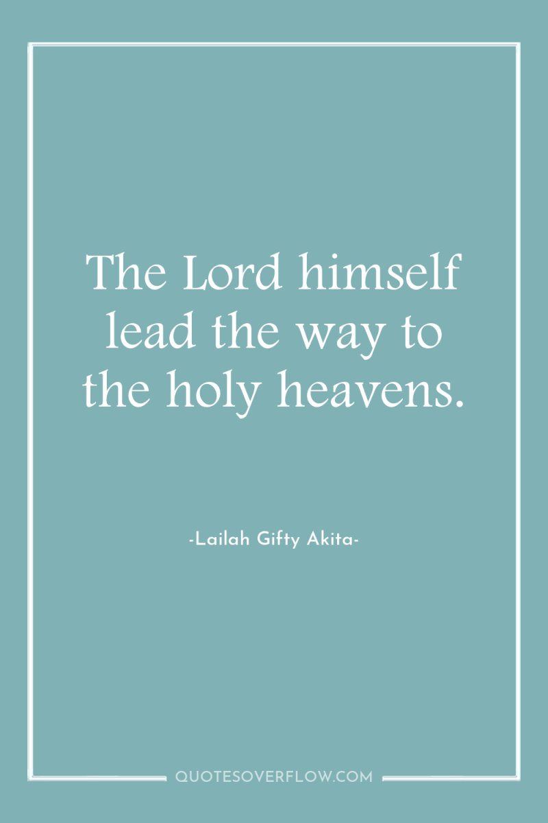 The Lord himself lead the way to the holy heavens. 