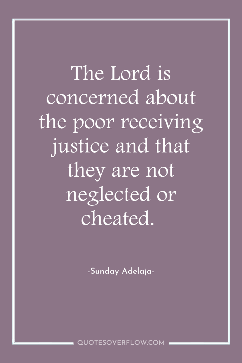 The Lord is concerned about the poor receiving justice and...