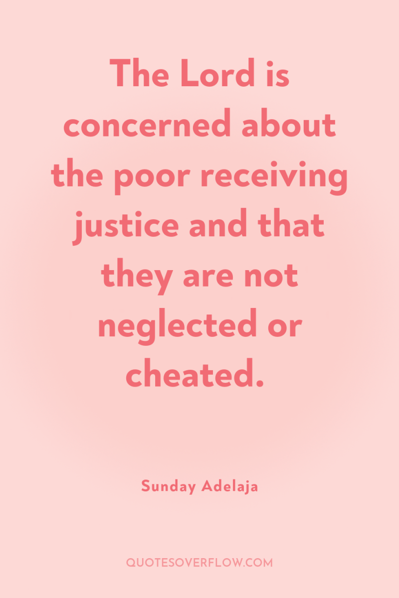The Lord is concerned about the poor receiving justice and...