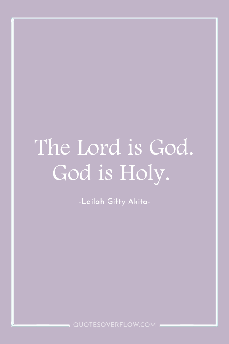 The Lord is God. God is Holy. 