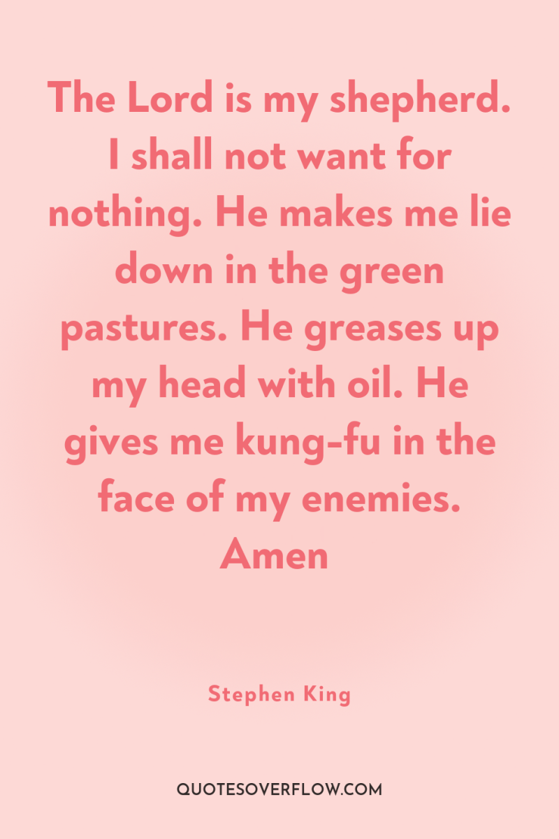 The Lord is my shepherd. I shall not want for...