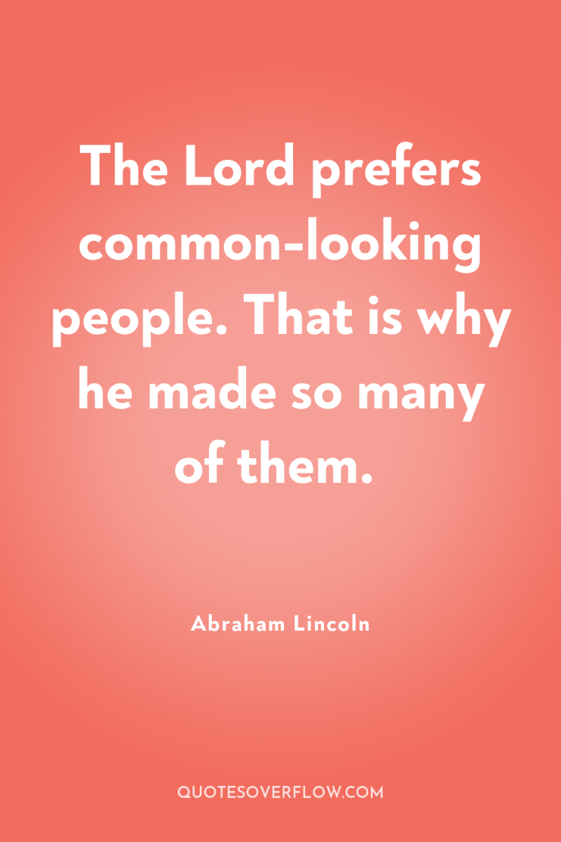 The Lord prefers common-looking people. That is why he made...