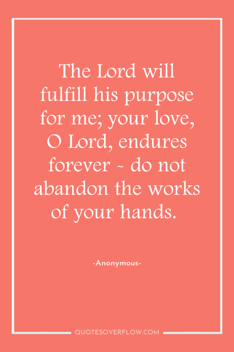 The Lord will fulfill his purpose for me; your love,...