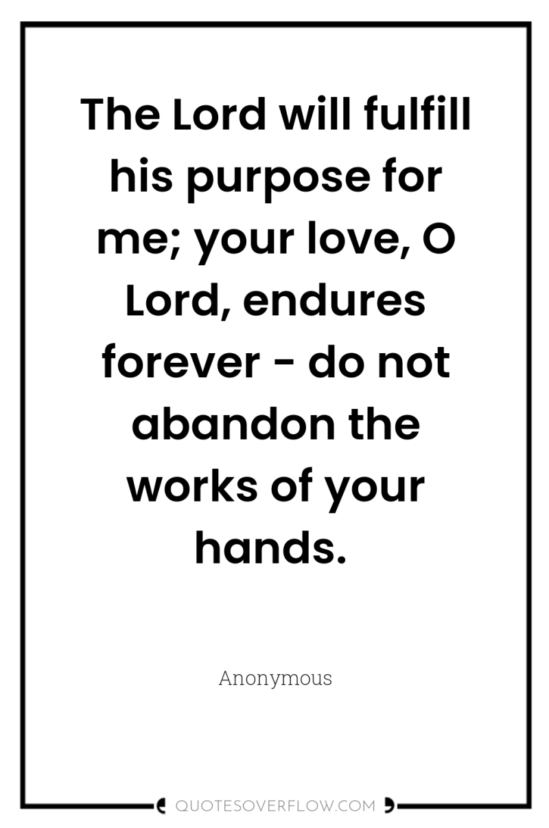 The Lord will fulfill his purpose for me; your love,...