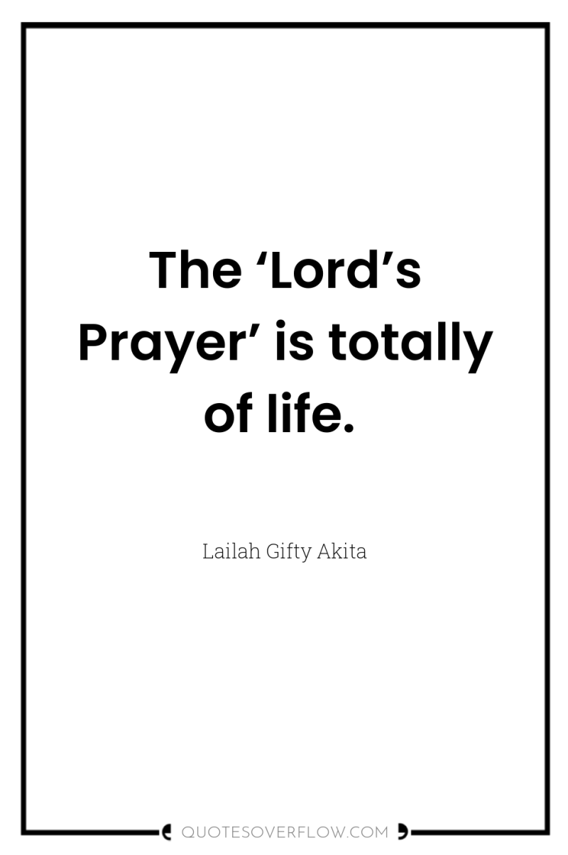 The ‘Lord’s Prayer’ is totally of life. 