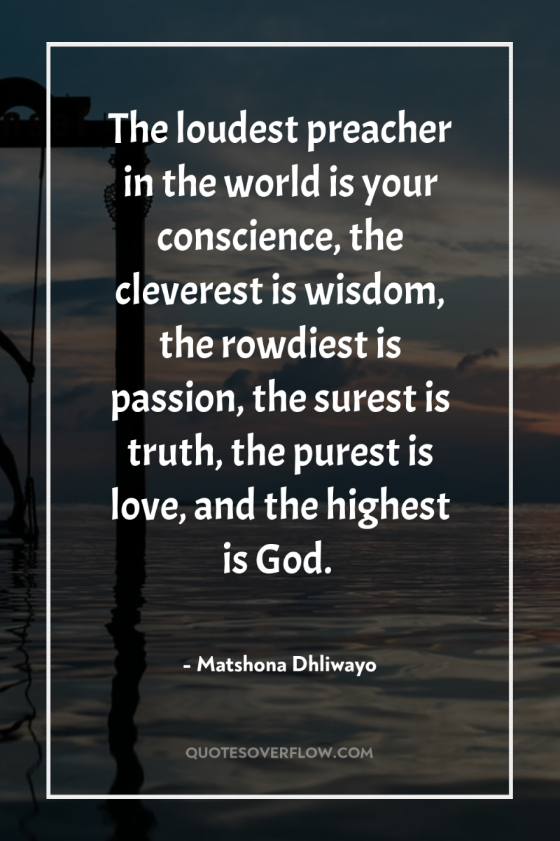 The loudest preacher in the world is your conscience, the...