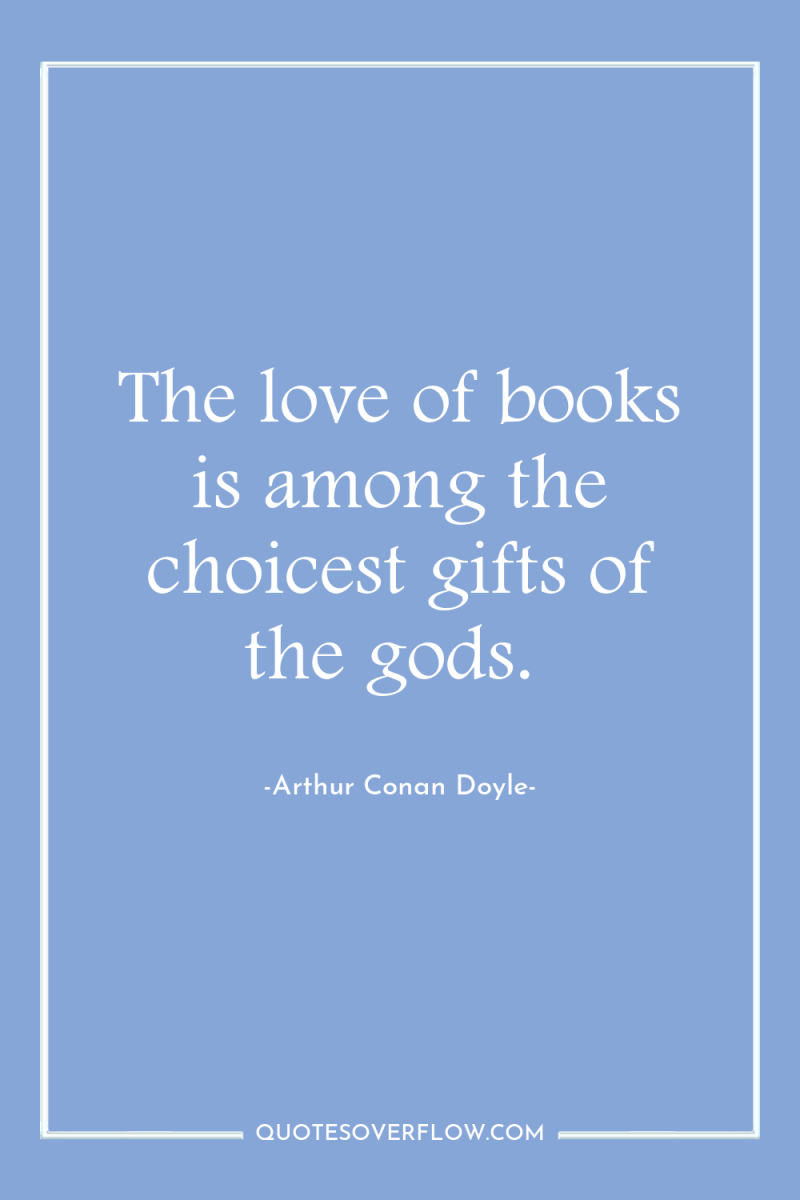 The love of books is among the choicest gifts of...