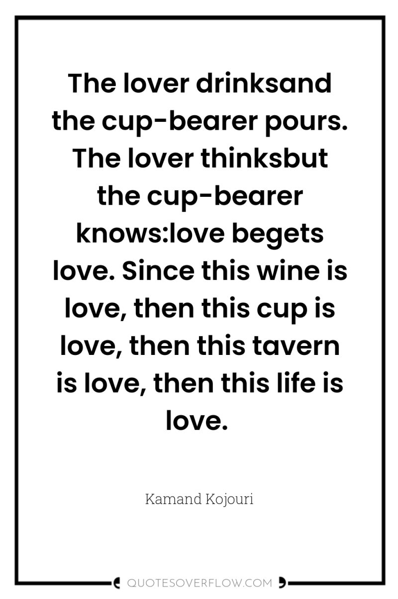 The lover drinksand the cup-bearer pours. The lover thinksbut the...