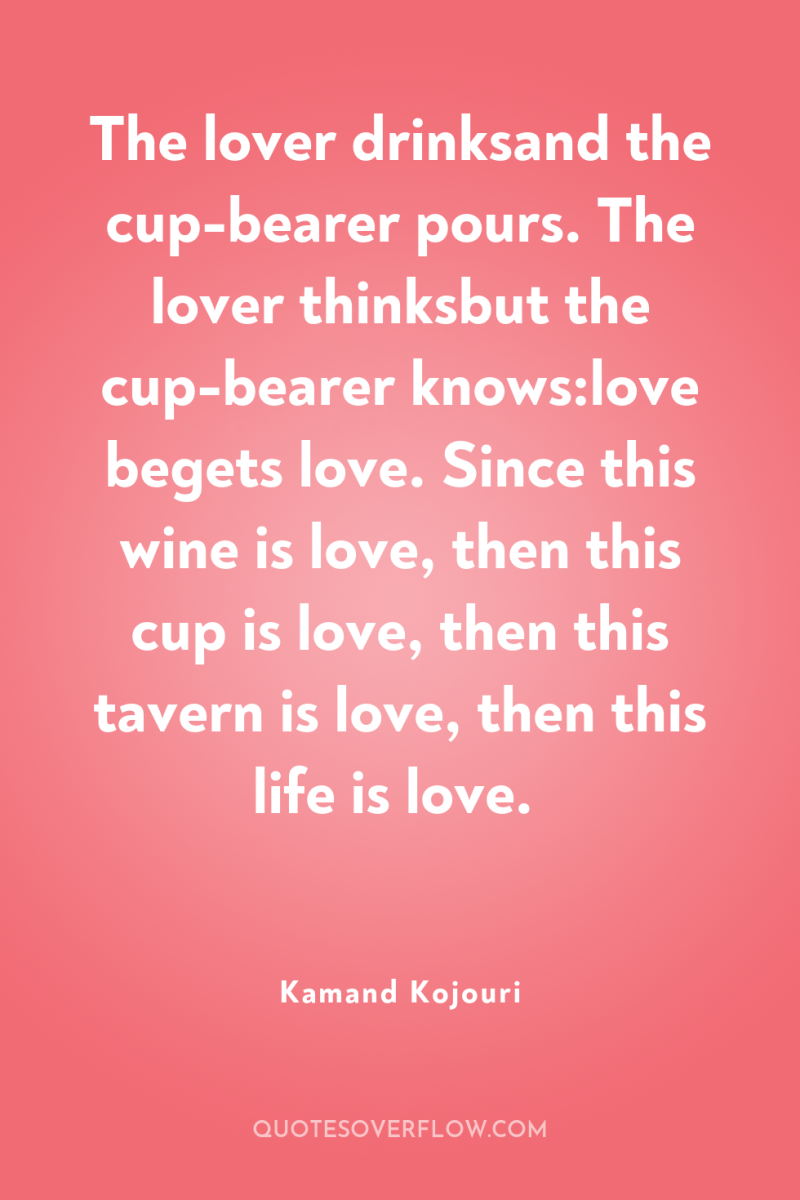 The lover drinksand the cup-bearer pours. The lover thinksbut the...