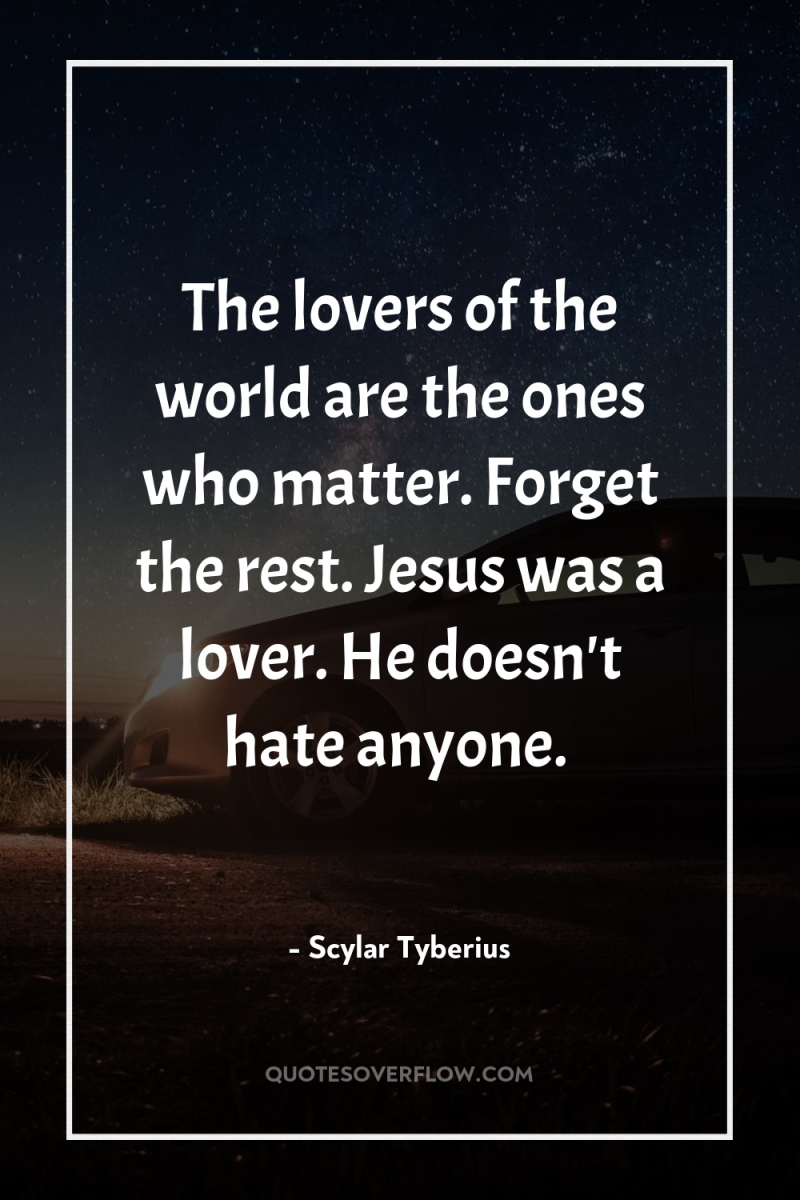 The lovers of the world are the ones who matter....