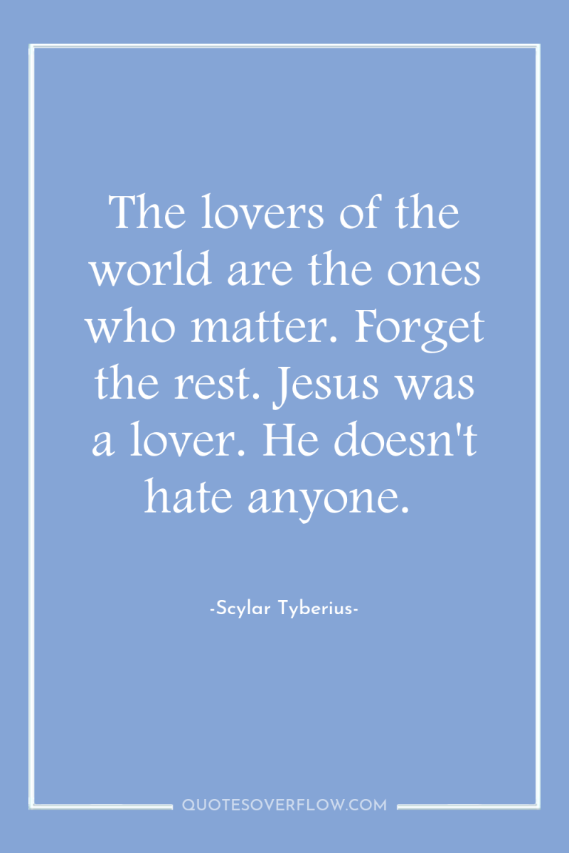 The lovers of the world are the ones who matter....