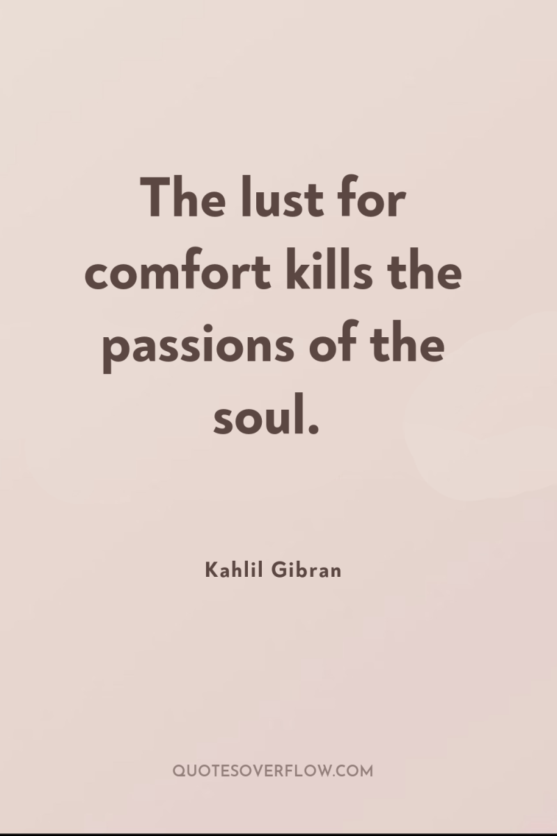 The lust for comfort kills the passions of the soul. 