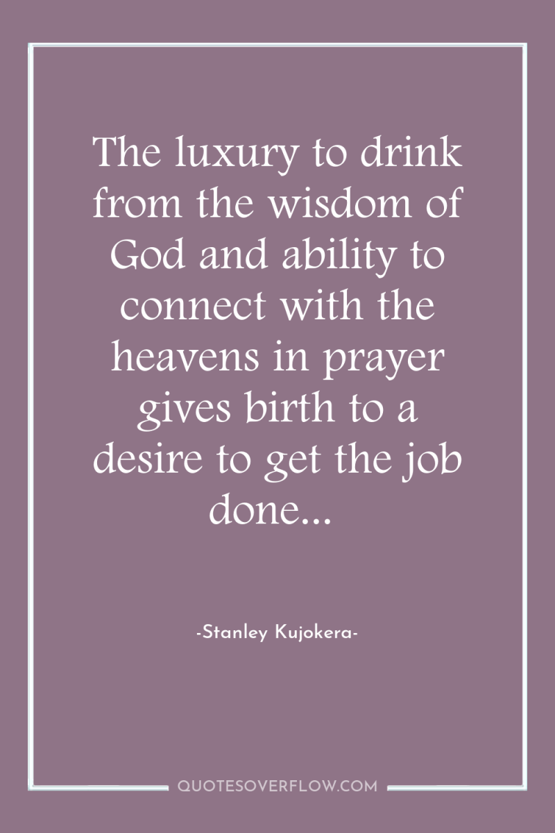 The luxury to drink from the wisdom of God and...