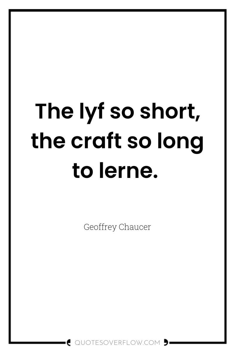 The lyf so short, the craft so long to lerne. 