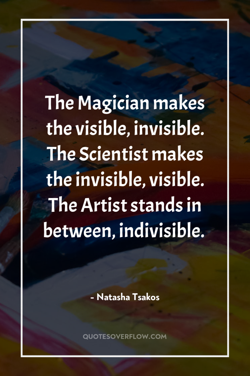 The Magician makes the visible, invisible. The Scientist makes the...
