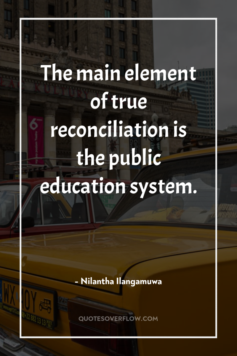 The main element of true reconciliation is the public education...