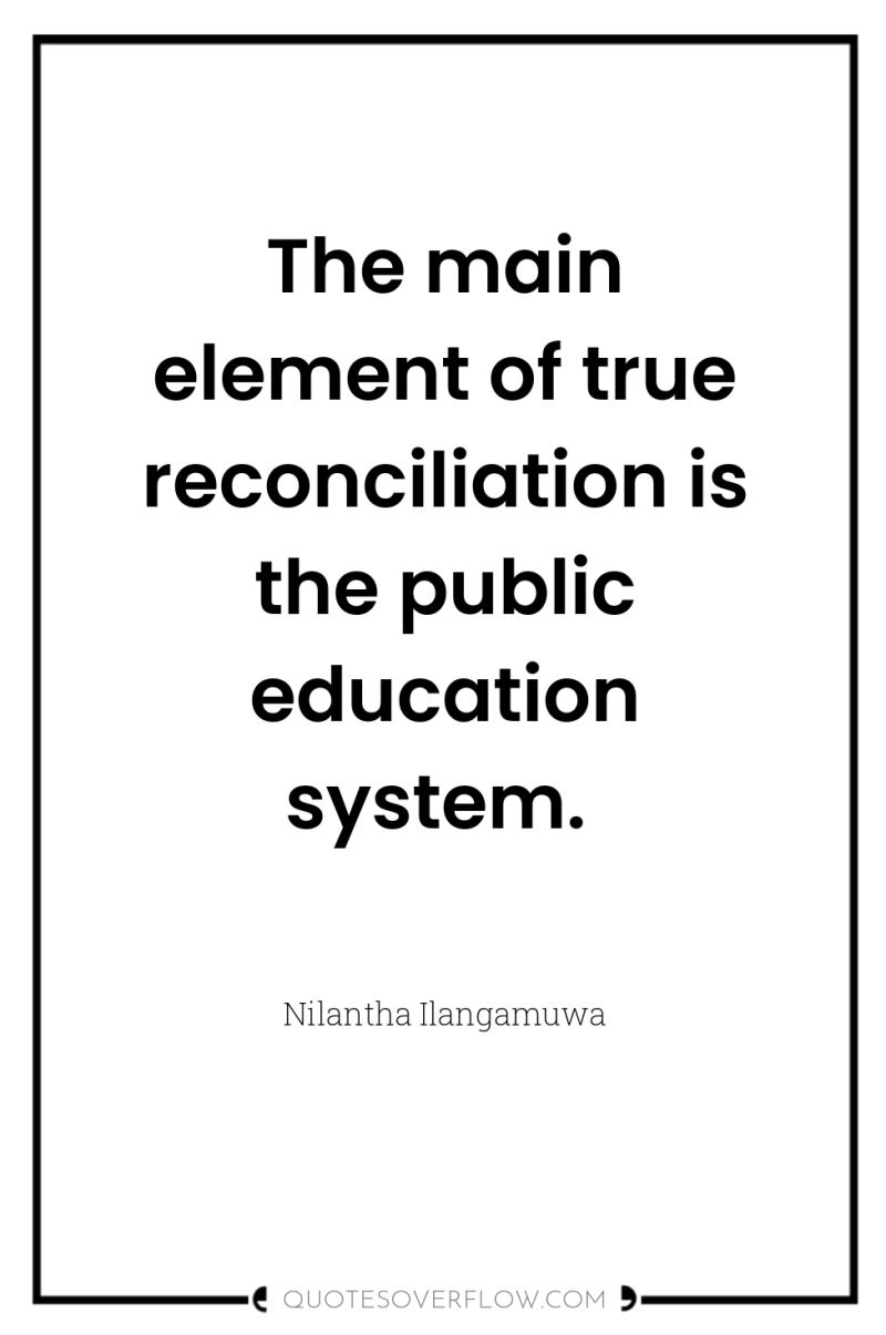 The main element of true reconciliation is the public education...