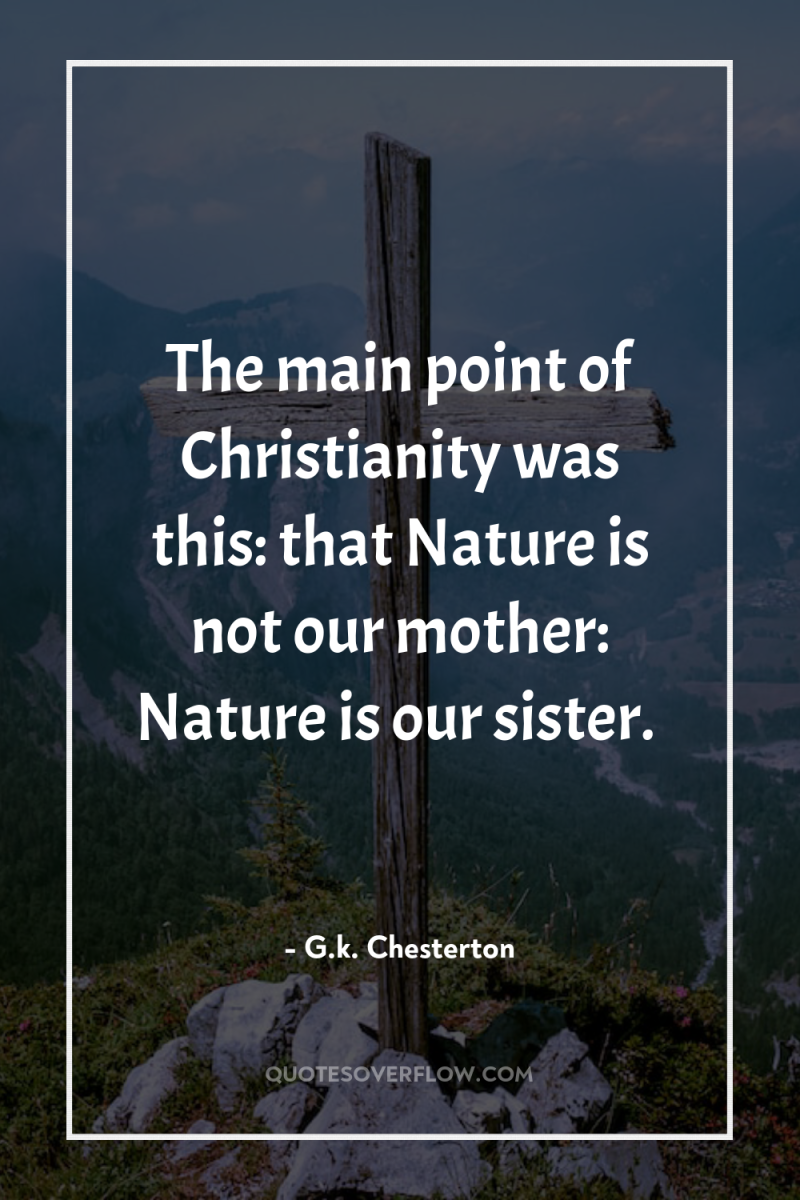 The main point of Christianity was this: that Nature is...