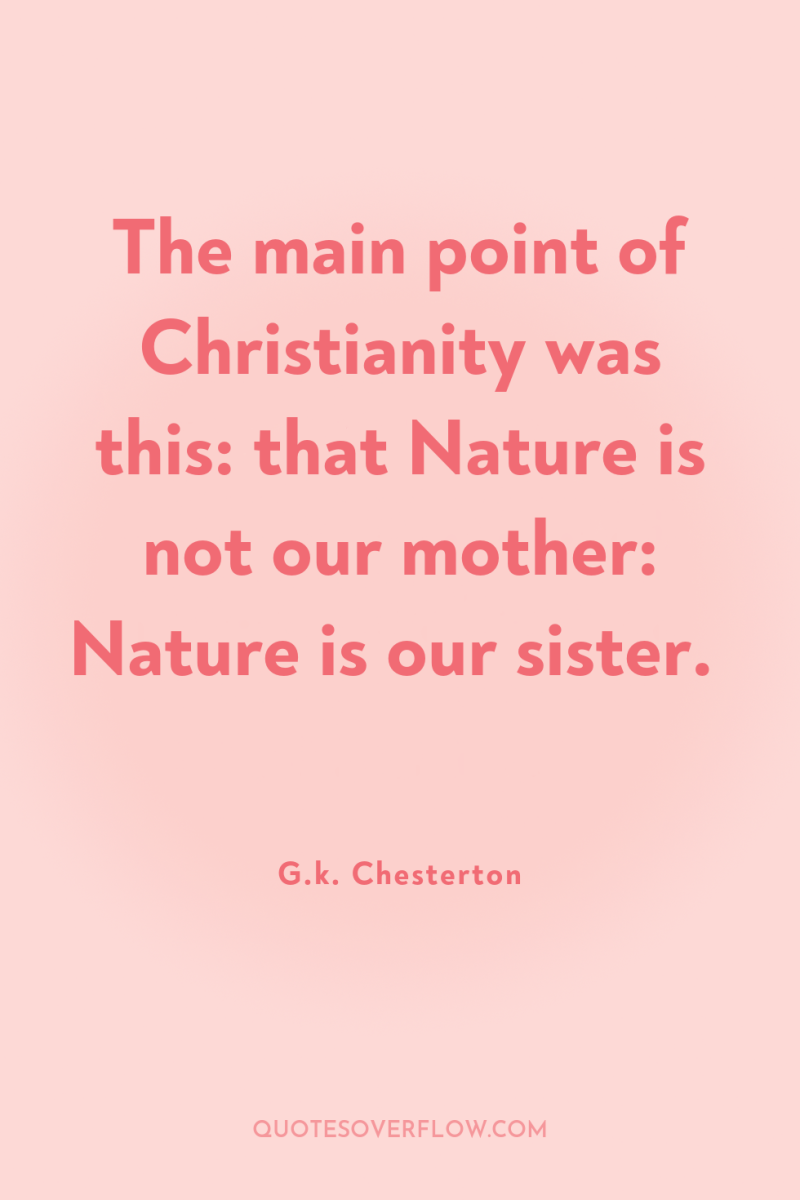 The main point of Christianity was this: that Nature is...