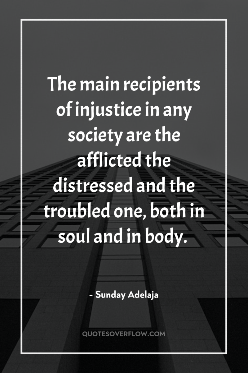 The main recipients of injustice in any society are the...