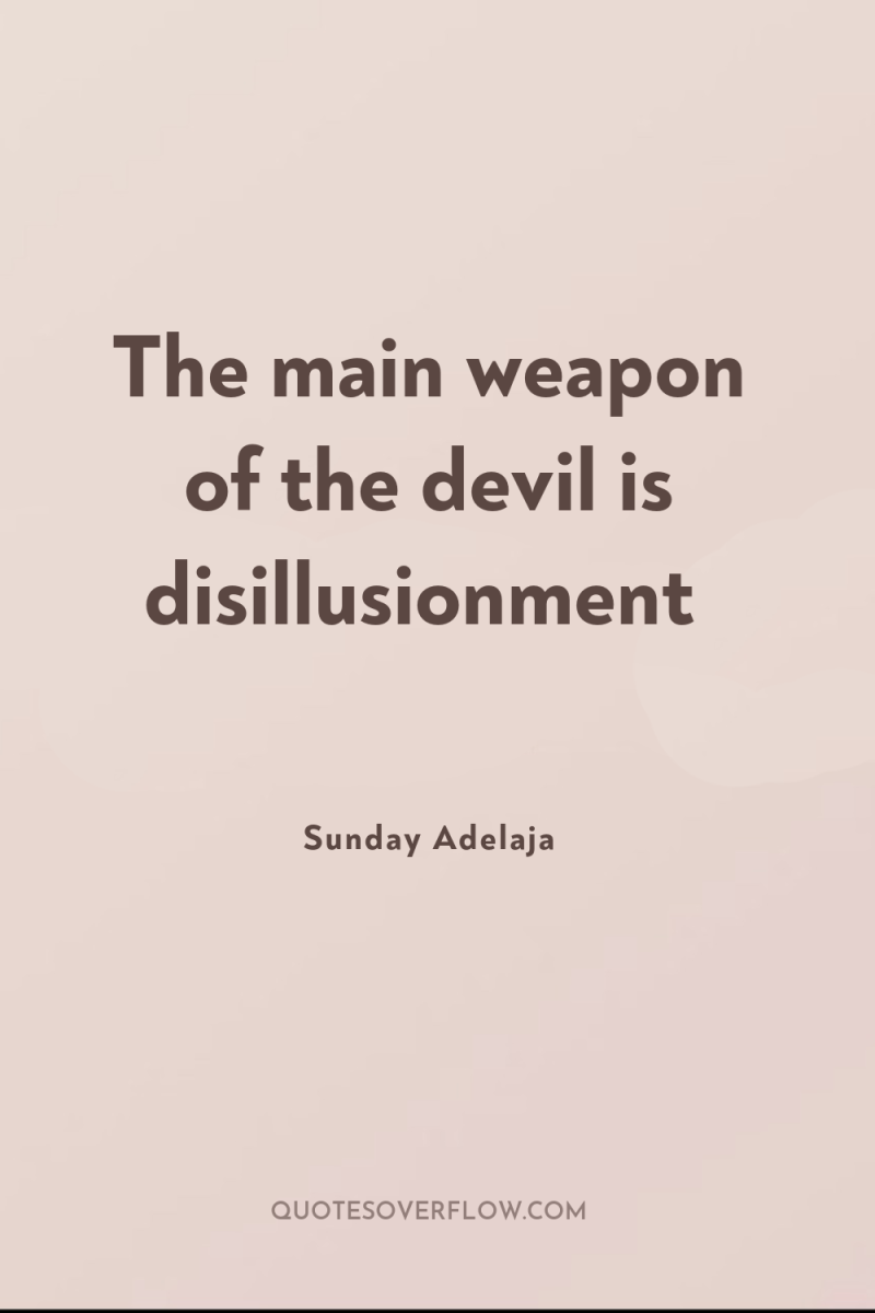 The main weapon of the devil is disillusionment 