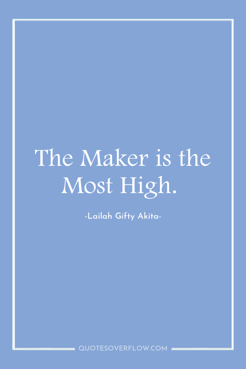 The Maker is the Most High. 