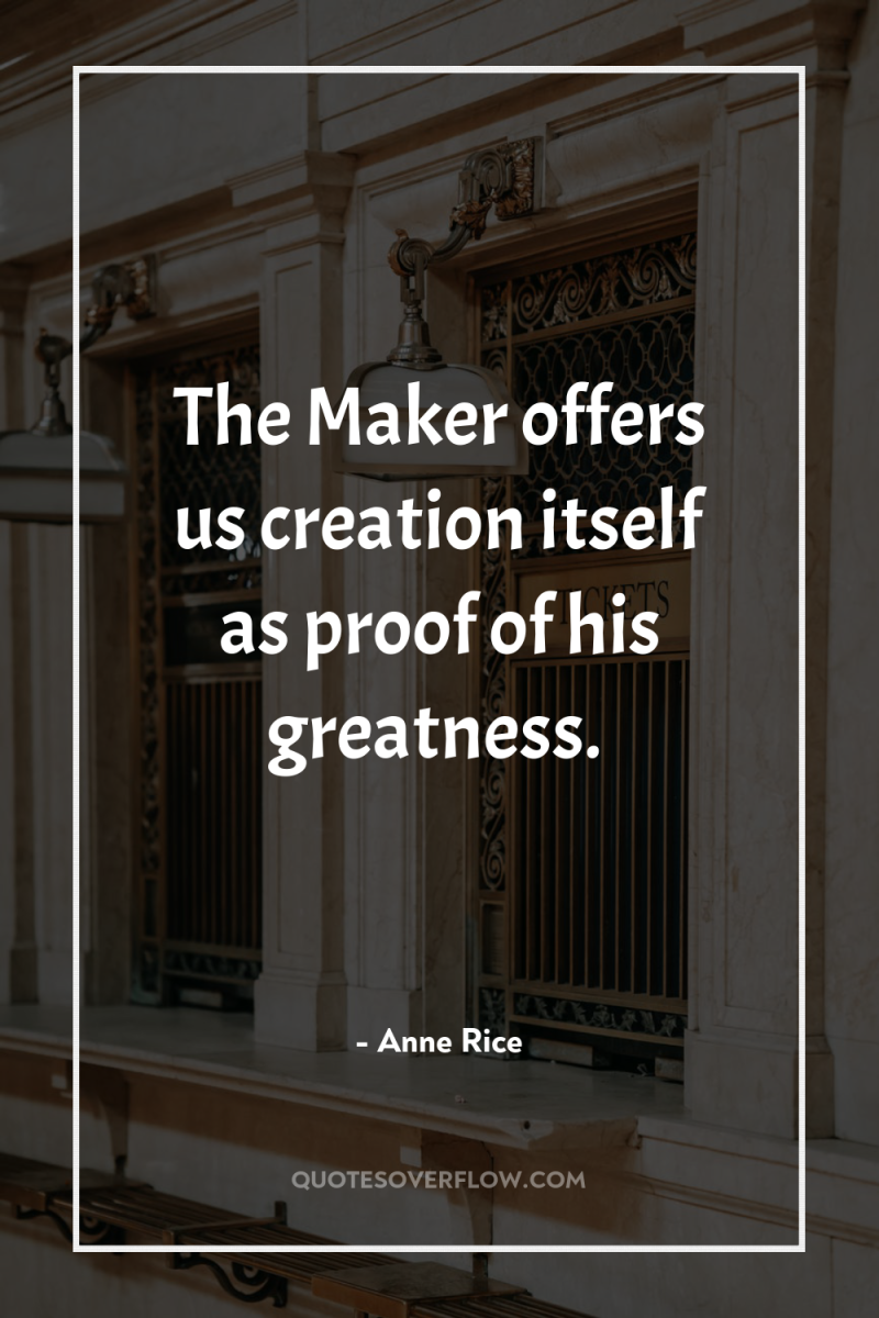 The Maker offers us creation itself as proof of his...