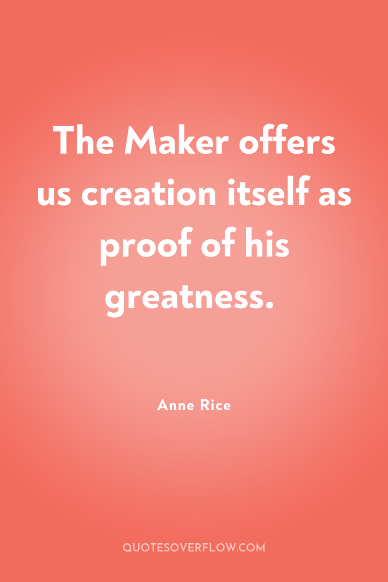 The Maker offers us creation itself as proof of his...