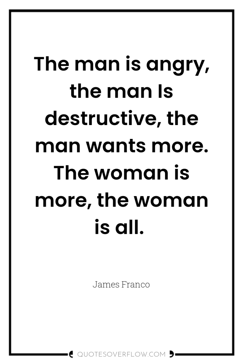 The man is angry, the man Is destructive, the man...