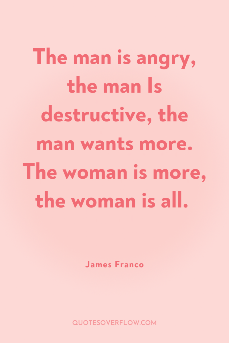 The man is angry, the man Is destructive, the man...