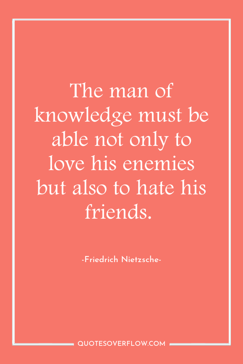 The man of knowledge must be able not only to...