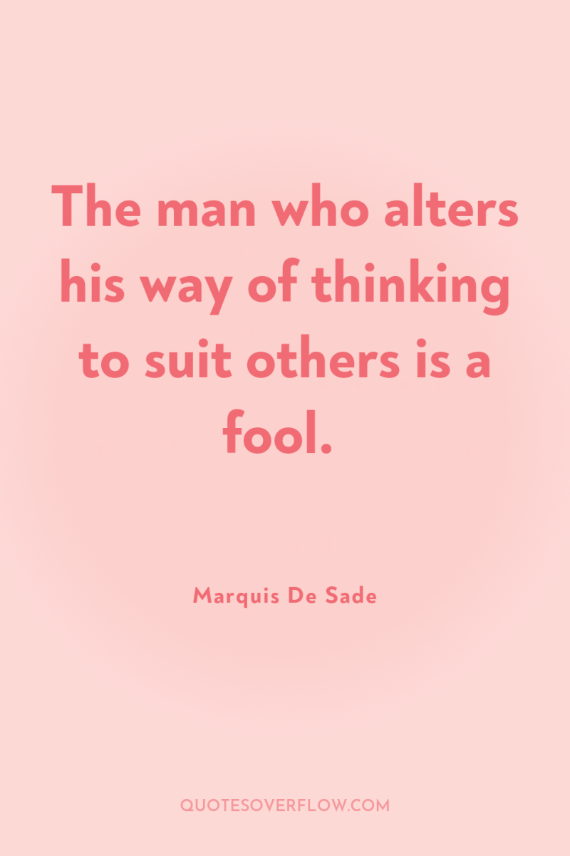 The man who alters his way of thinking to suit...