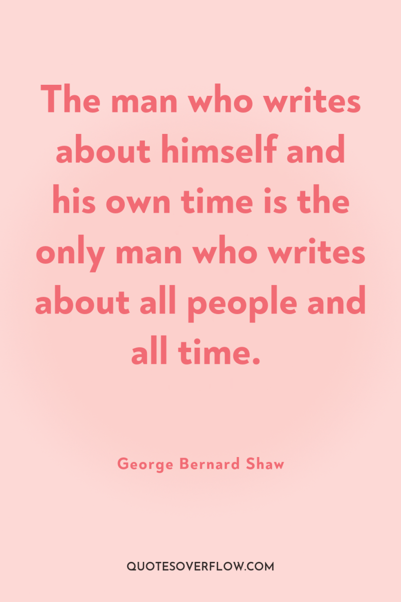 The man who writes about himself and his own time...