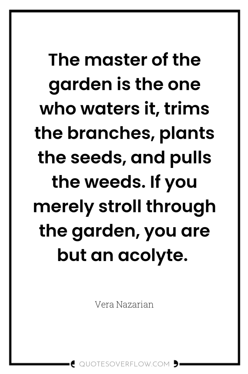 The master of the garden is the one who waters...
