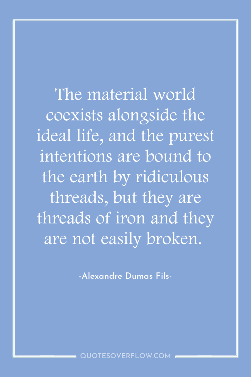 The material world coexists alongside the ideal life, and the...