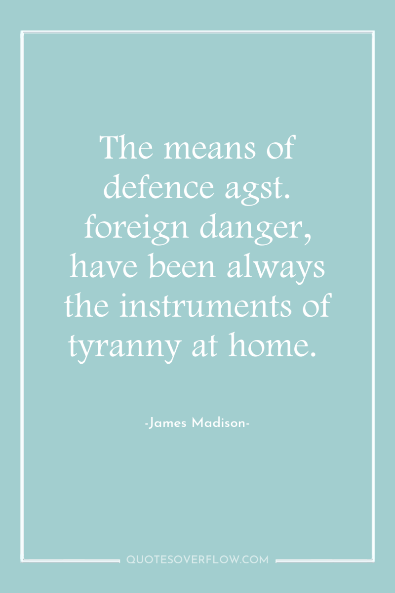 The means of defence agst. foreign danger, have been always...