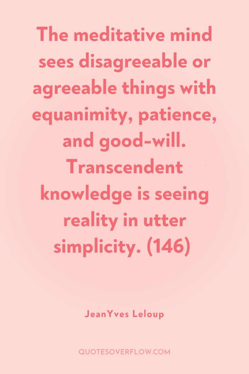 The meditative mind sees disagreeable or agreeable things with equanimity,...