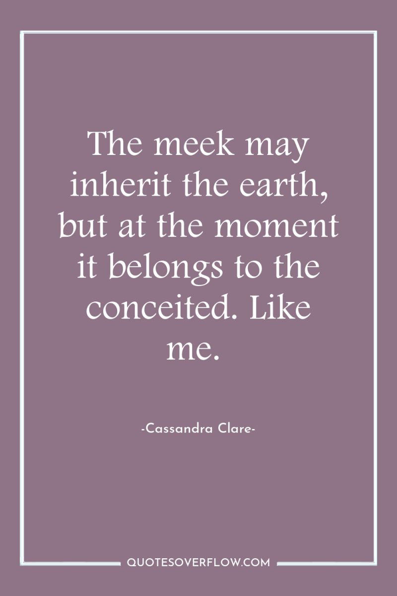 The meek may inherit the earth, but at the moment...