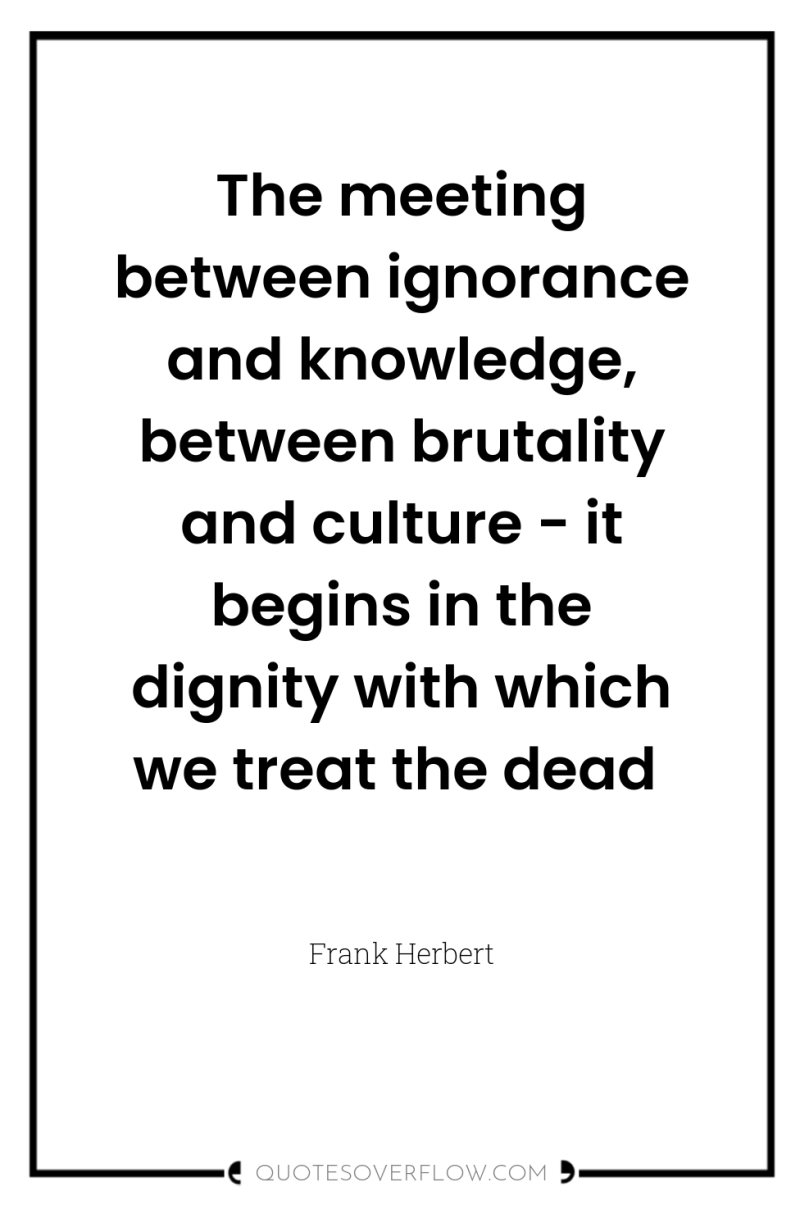 The meeting between ignorance and knowledge, between brutality and culture...