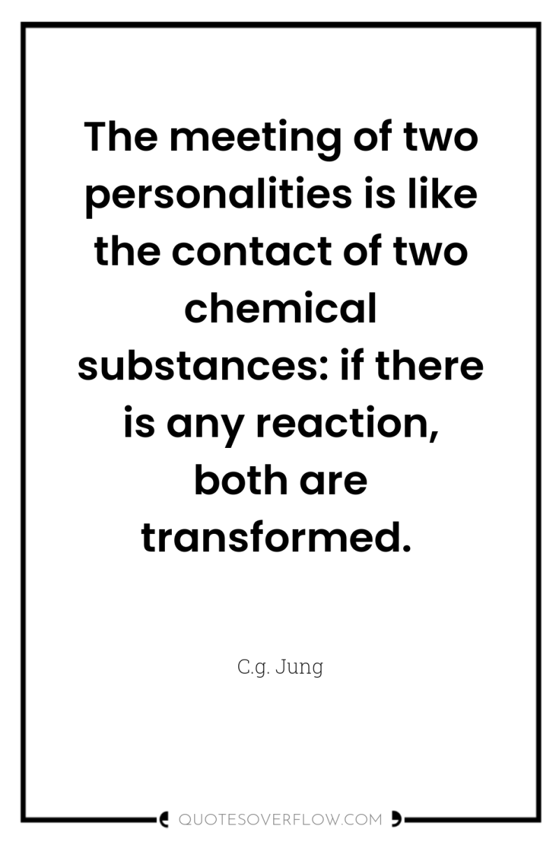 The meeting of two personalities is like the contact of...