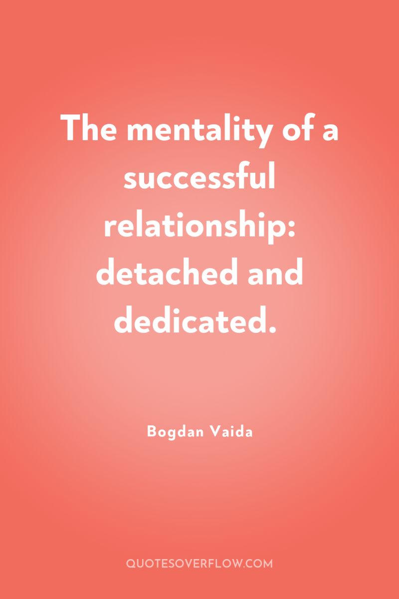 The mentality of a successful relationship: detached and dedicated. 