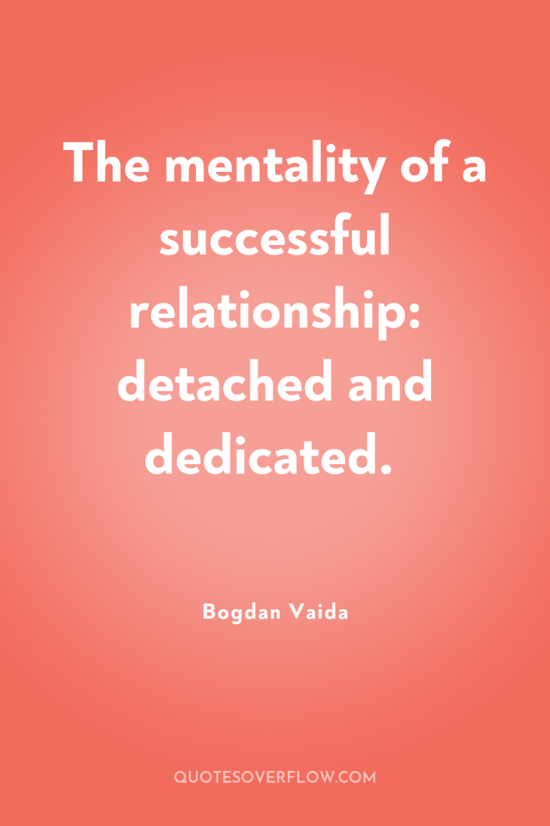 The mentality of a successful relationship: detached and dedicated. 