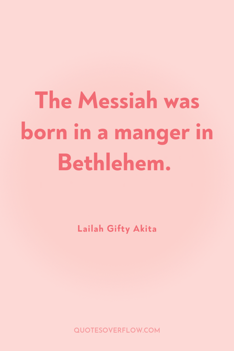 The Messiah was born in a manger in Bethlehem. 