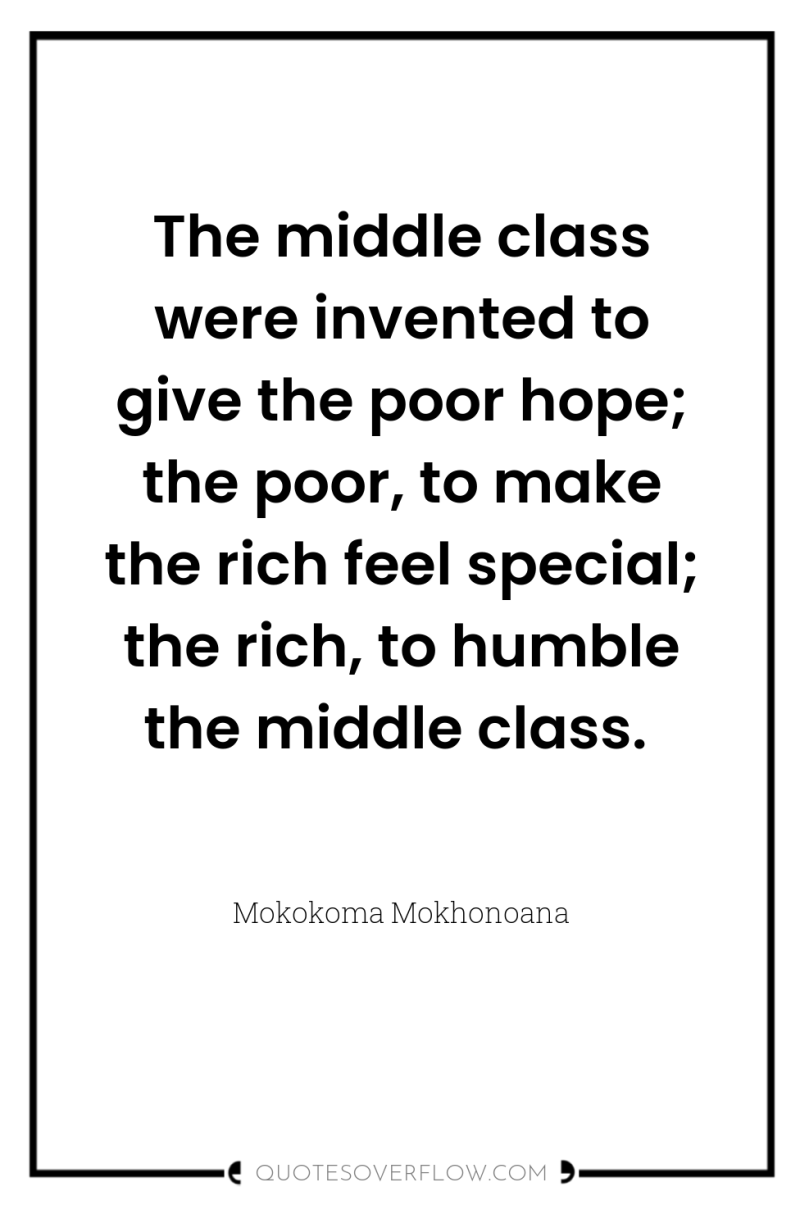 The middle class were invented to give the poor hope;...