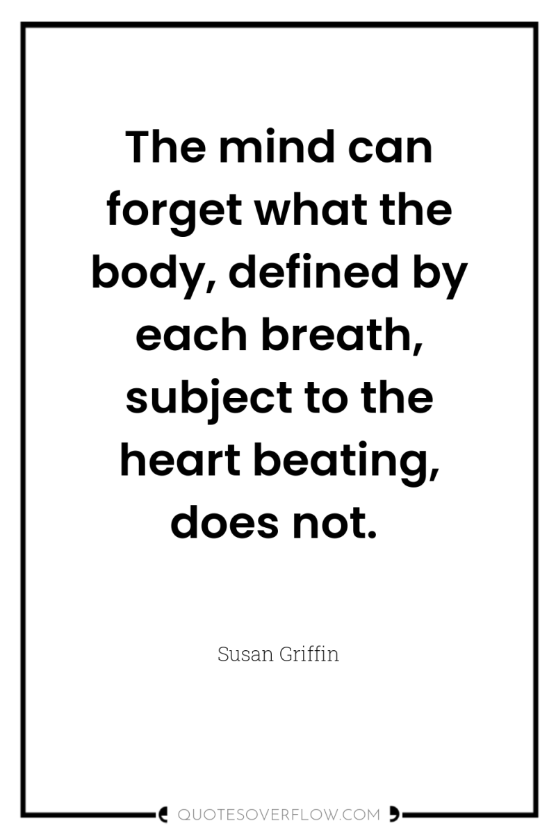 The mind can forget what the body, defined by each...